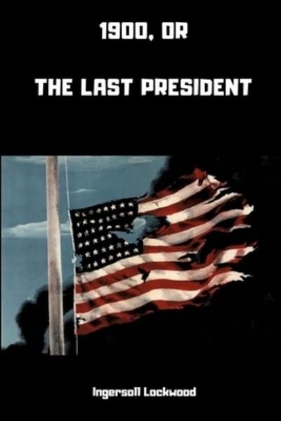 Cover for Ingersoll Lockwood · 1900; or, The Last President (Paperback Book) (2019)