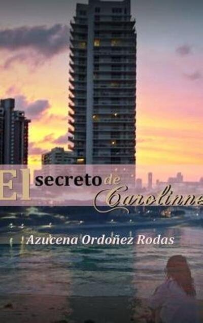 Cover for Azucena Ordoñez Rodas · El Secreto De Carolinne (Hardcover bog) (2019)
