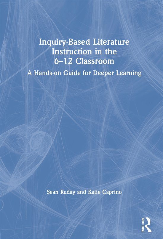 Cover for Ruday, Sean (Longwood University, USA) · Inquiry-Based Literature Instruction in the 6–12 Classroom: A Hands-on Guide for Deeper Learning (Hardcover Book) (2020)