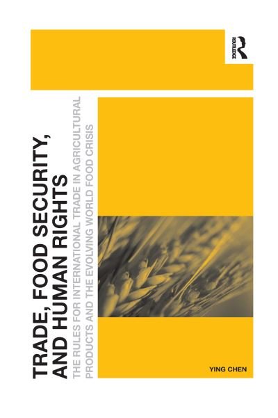 Cover for Ying Chen · Trade, Food Security, and Human Rights: The Rules for International Trade in Agricultural Products and the Evolving World Food Crisis (Paperback Bog) (2020)
