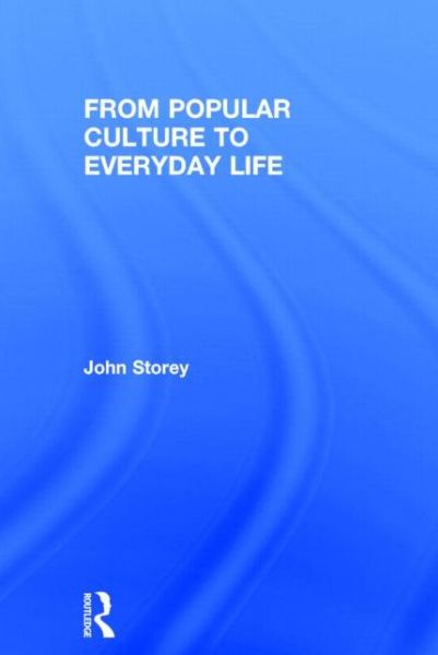 Cover for John Storey · From Popular Culture to Everyday Life (Innbunden bok) (2014)