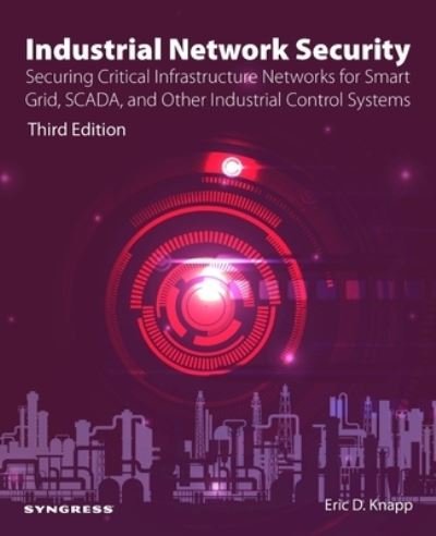 Cover for Knapp, Eric D. (Director  &lt;br&gt;Strategic Alliances for Wurldtech Security Technologies) · Industrial Network Security: Securing Critical Infrastructure Networks for Smart Grid, SCADA, and Other Industrial Control Systems (Paperback Book) (2024)