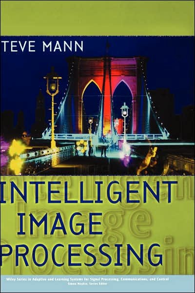 Cover for Steve Mann · Intelligent Image Processing - Adaptive and Cognitive Dynamic Systems: Signal Processing, Learning, Communications and Control (Gebundenes Buch) (2002)