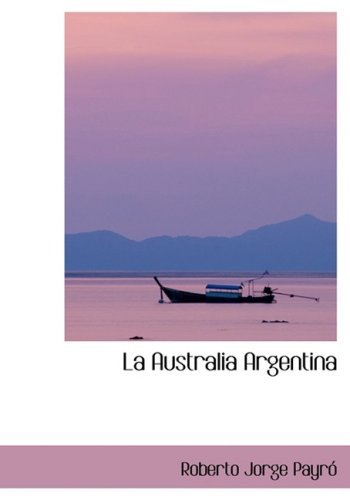 La Australia Argentina - Roberto Jorge Payra³ - Livres - BiblioLife - 9780554413372 - 21 août 2008
