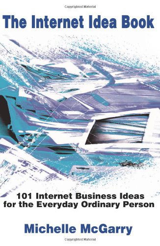 Cover for Michelle Mcgarry · The Internet Idea Book: 101 Internet Business Ideas for the Everyday Ordinary Person (Paperback Book) (2000)