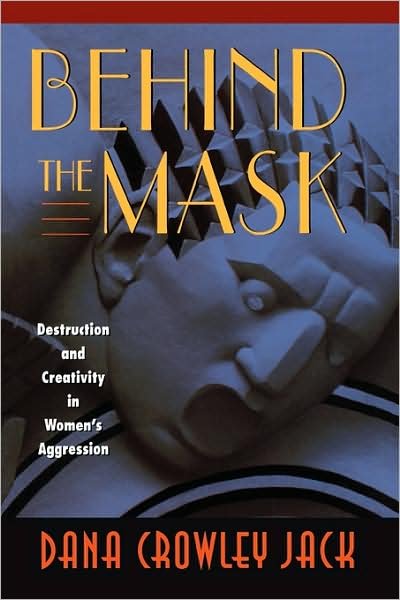 Cover for Dana Crowley Jack · Behind the Mask: Destruction and Creativity in Women’s Aggression (Paperback Book) [New edition] (2001)