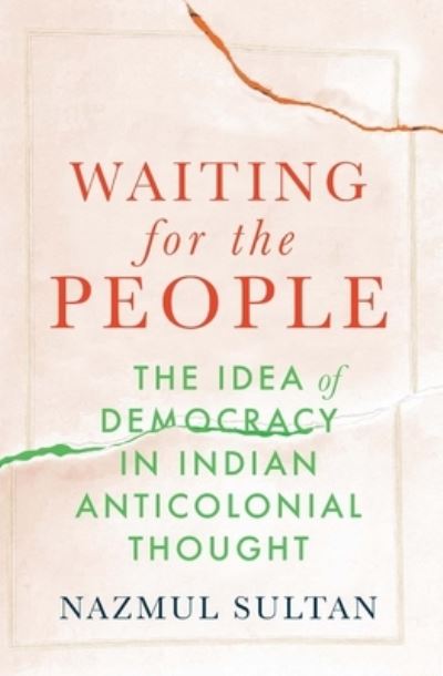 Cover for Nazmul Sultan · Waiting for the People: The Idea of Democracy in Indian Anticolonial Thought (Hardcover Book) (2024)