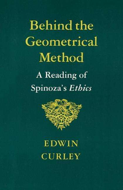 Behind the Geometrical Method: A Reading of Spinoza's Ethics - Edwin Curley - Books - Princeton University Press - 9780691020372 - May 21, 1988
