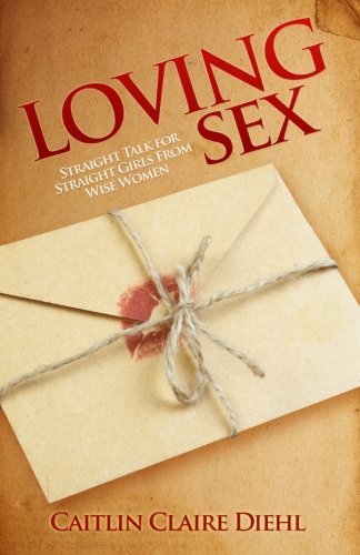 Cover for Caitlin Claire Diehl M.a. · Loving Sex: Straight Talk for Straight Girls from Wise Women (Taschenbuch) (2014)