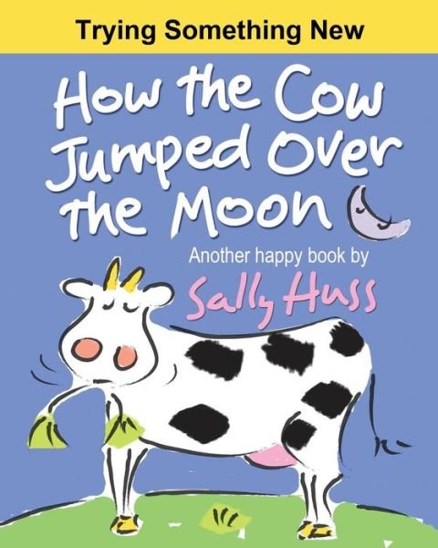How the Cow Jumped Over the Moon - Sally Huss - Books - Huss Publishing - 9780692317372 - October 18, 2014