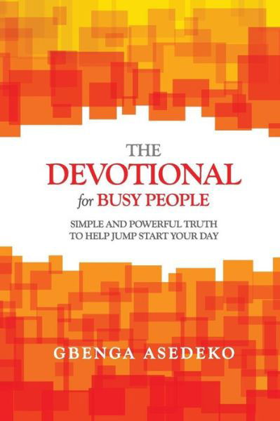 The Devotional for Busy People: Simple and Powerful Truth to Help Jump Start Your Day - Gbenga Asedeko - Boeken - Gbenga Asedeko - 9780692346372 - 6 december 2014