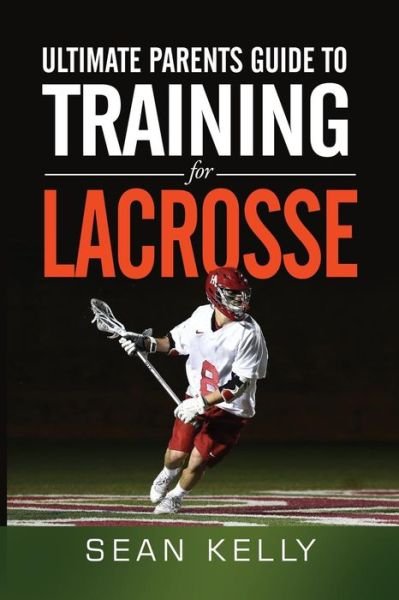Cover for Sean Kelly · Ultimate Parents Guide to Training for Lacrosse (Pocketbok) (2015)