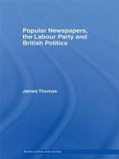 Cover for James Thomas · Popular Newspapers, the Labour Party and British Politics - British Politics and Society (Inbunden Bok) (2005)