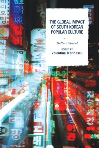Cover for Valentina Marinescu · The Global Impact of South Korean Popular Culture: Hallyu Unbound (Hardcover Book) (2014)