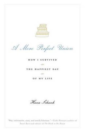 A More Perfect Union: How I Survived the Happiest Day of My Life - Hana Schank - Kirjat - Atria Books - 9780743277372 - tiistai 20. helmikuuta 2007