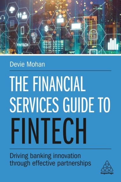 Cover for Devie Mohan · The Financial Services Guide to Fintech: Driving Banking Innovation Through Effective Partnerships (Paperback Book) (2020)