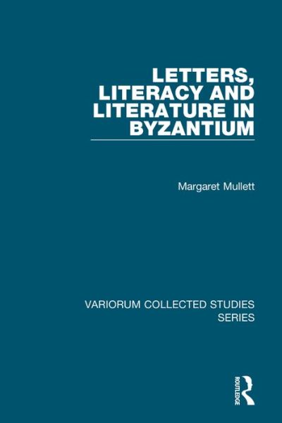 Cover for Margaret Mullett · Letters, Literacy and Literature in Byzantium - Variorum Collected Studies (Hardcover Book) [New edition] (2007)