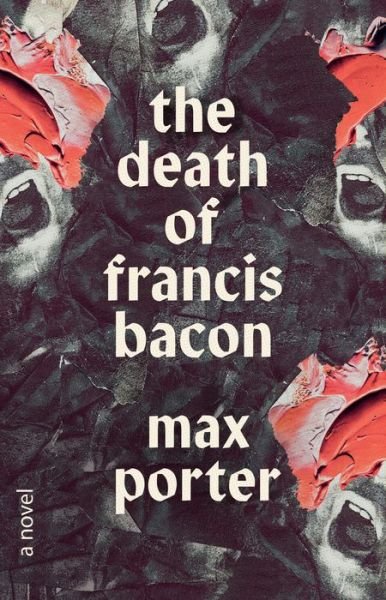 Cover for Max Porter · The Death of Francis Bacon (Inbunden Bok) (2021)