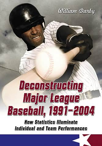 Cover for William Darby · Deconstructing Major League Baseball, 1991-2004: How Statistics Illuminate Individual and Team Performances (Paperback Book) (2006)