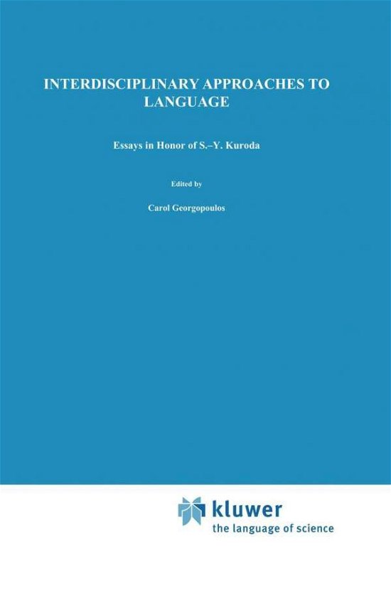 Carol J Georgopoulos · Interdisciplinary Approaches to Language: Essays in Honor of S.-Y. Kuroda (Hardcover Book) [1991 edition] (1990)