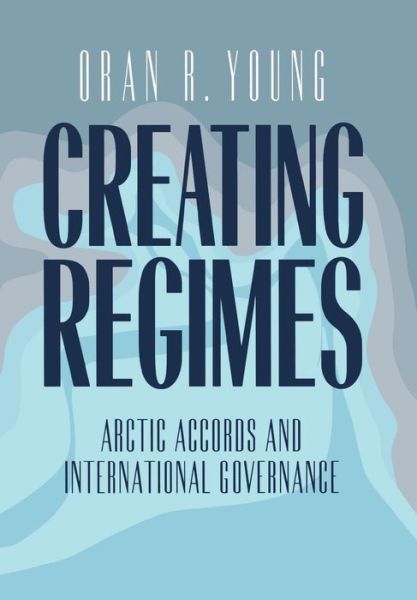 Cover for Oran R. Young · Creating Regimes: Arctic Accords and International Governance (Hardcover Book) (1998)