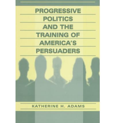 Cover for Katherine Adams · Progressive Politics and the Training of America's Persuaders (Paperback Book) (1999)