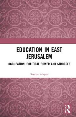 Cover for Samira Alayan · Education in East Jerusalem: Occupation, Political Power, and Struggle (Hardcover Book) (2018)