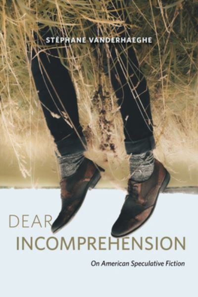 Cover for Stephane Vanderhaeghe · Dear Incomprehension: On American Speculative Fiction (Paperback Book) (2024)