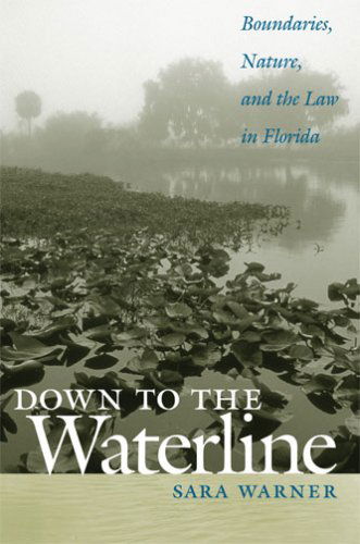 Cover for Sara Warner · Down to the Waterline: Boundaries, Nature, and the Law in Florida (Paperback Book) (2007)