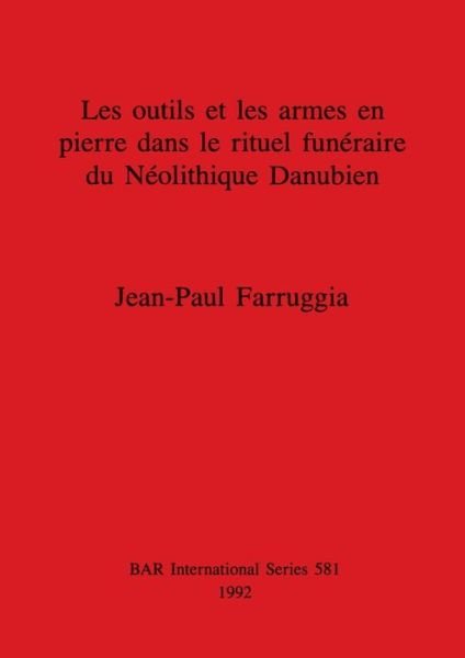 Cover for Jean-Paul Farruggia · Outils Et Les Armes En Pierre Dans Le Rituel Funeraire Du Neolithique Danubien (British Archaeological Reports (BAR) International S.) (Paperback Bog) (1992)