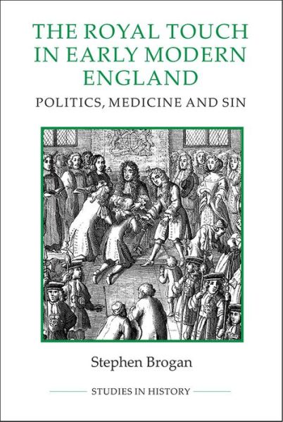 Cover for Stephen Brogan · The Royal Touch in Early Modern England: Politics, Medicine and Sin - Royal Historical Society Studies in History New Series (Hardcover Book) (2015)