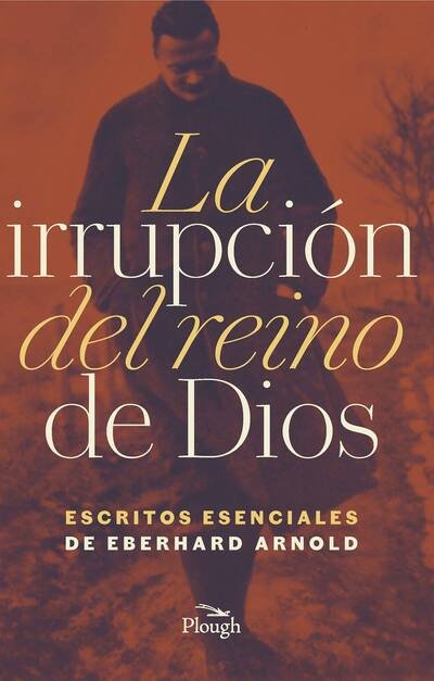 Cover for Eberhard Arnold · La Irrupcion del reino de Dios: Escritos Esenciales de Eberhard Arnold (Paperback Book) (2019)