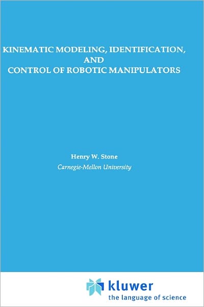 Cover for Henry W. Stone · Kinematic Modeling, Identification, and Control of Robotic Manipulators - The Springer International Series in Engineering and Computer Science (Hardcover Book) [1987 edition] (1987)