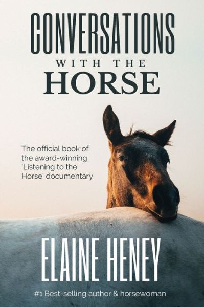 Cover for Elaine Heney · Conversations with the Horse: The incredible stories of how the 'Listening to the Horse' documentary helped hundreds of thousands of horse riders (Paperback Book) (2022)