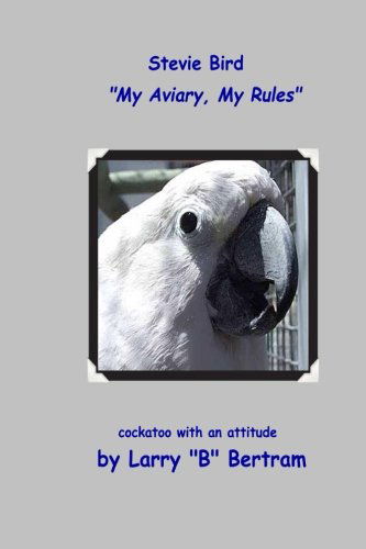 Cover for Larry &quot;B&quot; Bertram · Stevie Bird: My Aviary, My Rules (Paperback Book) (2013)