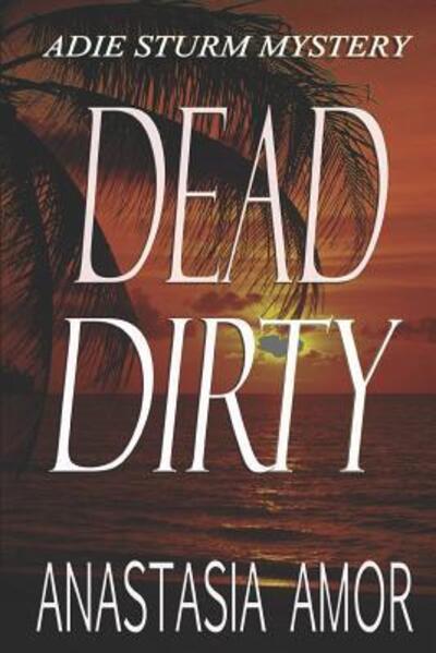 Cover for Anastasia Amor · Dead Dirty : Adie Sturm Mystery : Adie Sturm Mysteries (Taschenbuch) (2019)