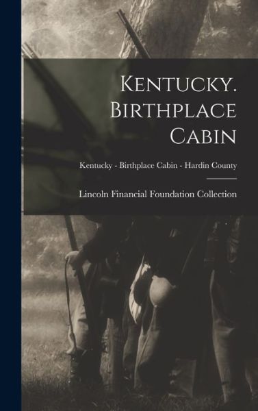 Cover for Lincoln Financial Foundation Collection · Kentucky. Birthplace Cabin; Kentucky - Birthplace Cabin - Hardin County (Hardcover Book) (2021)