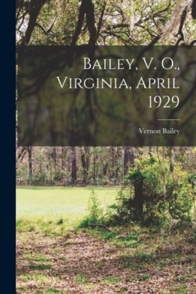 Cover for Vernon 1864-1942 Bailey · Bailey, V. O., Virginia, April 1929 (Taschenbuch) (2021)