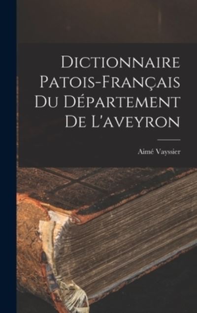 Cover for Aimé Vayssier · Dictionnaire Patois-Français du département de L'aveyron (Book) (2022)