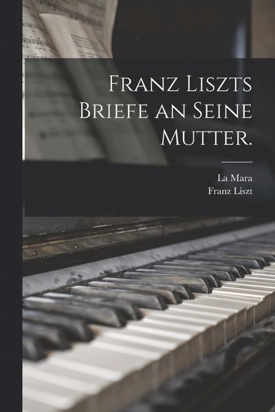 Franz Liszts Briefe an Seine Mutter - Franz Liszt - Boeken - Creative Media Partners, LLC - 9781016871372 - 27 oktober 2022