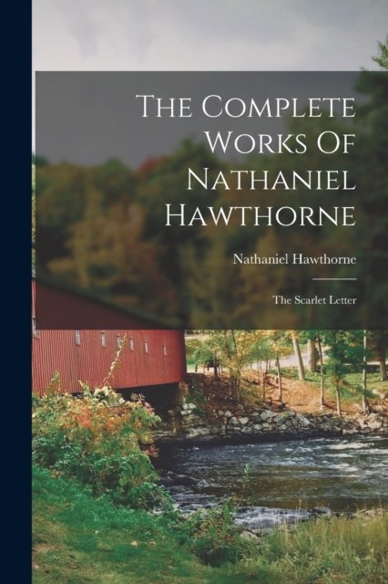Cover for Nathaniel Hawthorne · The Complete Works Of Nathaniel Hawthorne: The Scarlet Letter (Taschenbuch) (2022)
