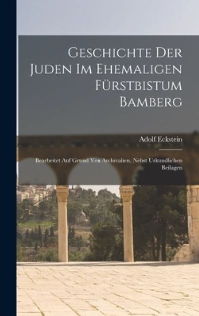 Cover for Adolf Eckstein · Geschichte der Juden Im Ehemaligen Fürstbistum Bamberg (Book) (2022)