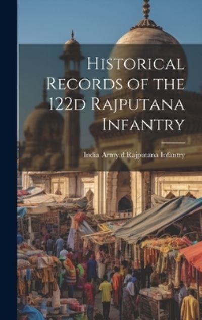 Cover for India Army 122d Rajputana Infantry · Historical Records of the 122d Rajputana Infantry (Book) (2023)