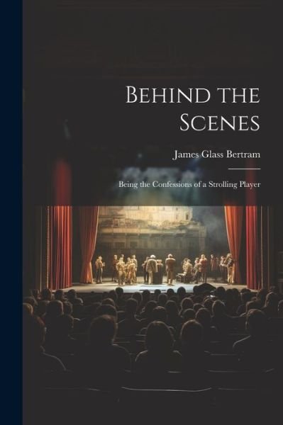 Cover for James Glass Bertram · Behind the Scenes (Book) (2023)