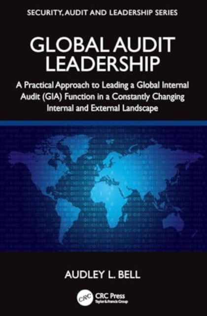 Cover for Audley L. Bell · Global Audit Leadership: A Practical Approach to Leading a Global Internal Audit (GIA) Function in a Constantly Changing Internal and External Landscape - Security, Audit and Leadership Series (Paperback Book) (2024)