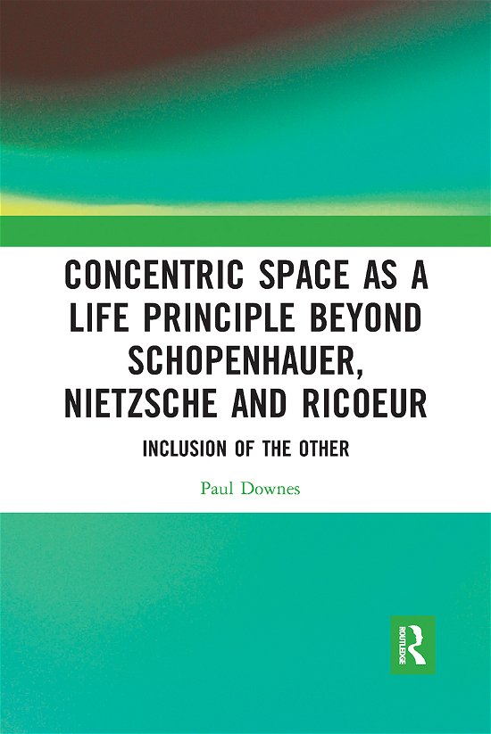 Cover for Paul Downes · Concentric Space as a Life Principle Beyond Schopenhauer, Nietzsche and Ricoeur: Inclusion of the Other (Paperback Book) (2021)