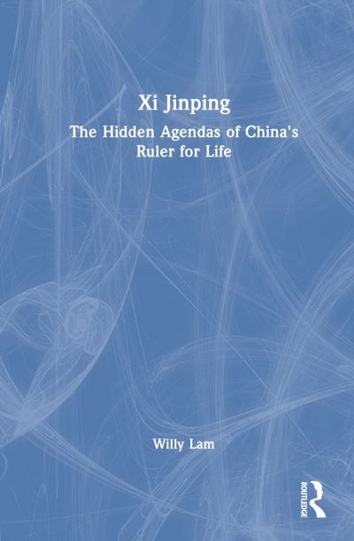 Cover for Willy Lam · Xi Jinping: The Hidden Agendas of China's Ruler for Life (Hardcover bog) (2023)