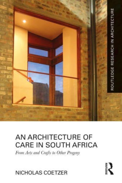 Nicholas Coetzer · An Architecture of Care in South Africa: From Arts and Crafts to Other Progeny - Routledge Research in Architecture (Paperback Book) (2024)