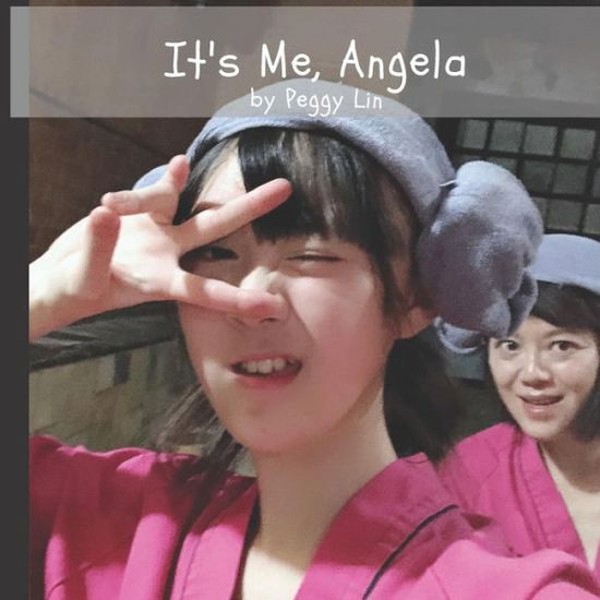 It's Me, Angela - Peggy Lin - Books - Independently Published - 9781092305372 - April 1, 2019