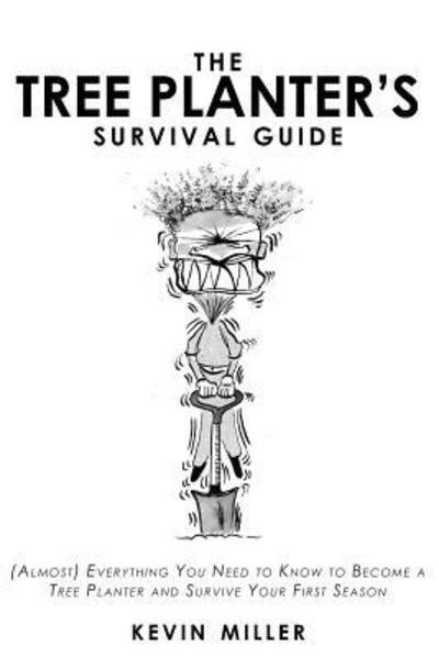 The Tree Planter's Survival Guide - Kevin Miller - Books - Independently Published - 9781095685372 - April 29, 2019